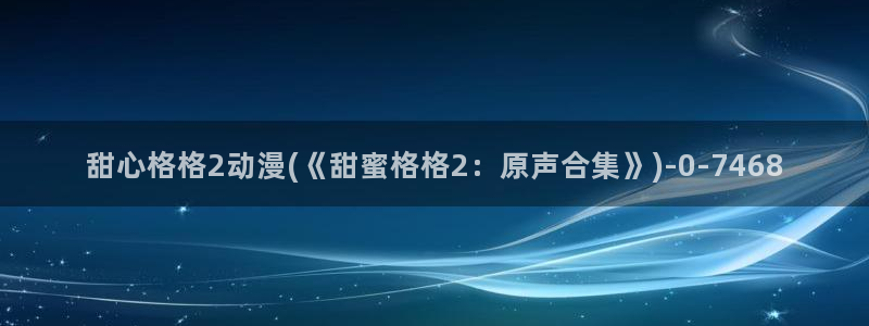 动漫天堂：甜心格格2动漫(《甜蜜格格2：原声合集》)